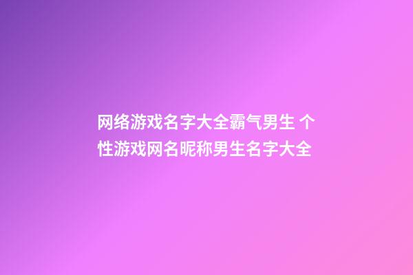 网络游戏名字大全霸气男生 个性游戏网名昵称男生名字大全